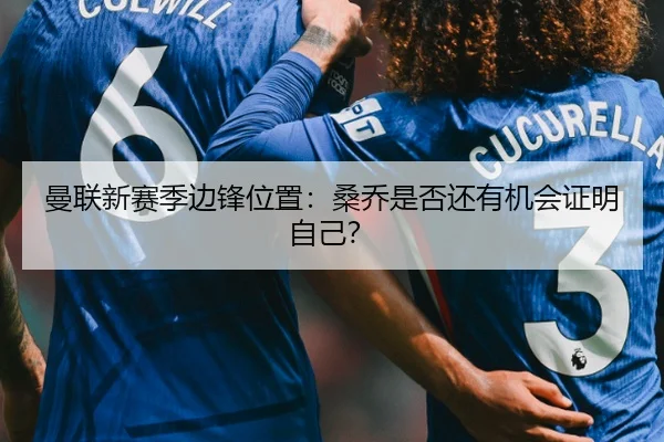 曼联新赛季边锋位置：桑乔是否还有机会证明自己？